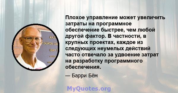 Плохое управление может увеличить затраты на программное обеспечение быстрее, чем любой другой фактор. В частности, в крупных проектах, каждое из следующих неумелых действий часто отвечало за удвоение затрат на