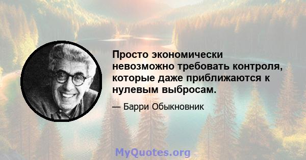 Просто экономически невозможно требовать контроля, которые даже приближаются к нулевым выбросам.