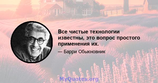 Все чистые технологии известны, это вопрос простого применения их.