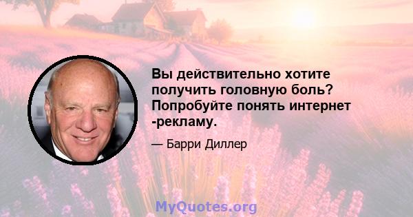 Вы действительно хотите получить головную боль? Попробуйте понять интернет -рекламу.