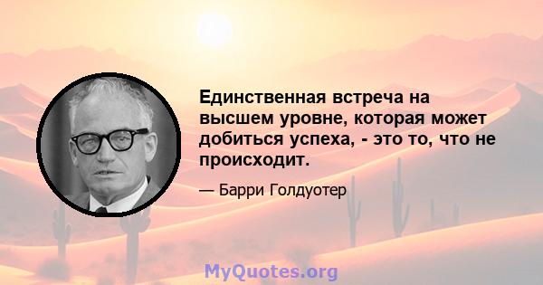 Единственная встреча на высшем уровне, которая может добиться успеха, - это то, что не происходит.