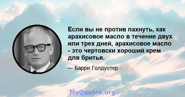 Если вы не против пахнуть, как арахисовое масло в течение двух или трех дней, арахисовое масло - это чертовски хороший крем для бритья.