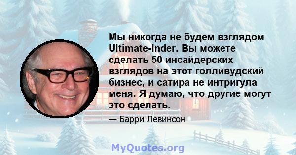 Мы никогда не будем взглядом Ultimate-Inder. Вы можете сделать 50 инсайдерских взглядов на этот голливудский бизнес, и сатира не интригула меня. Я думаю, что другие могут это сделать.