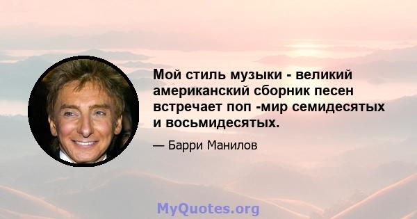 Мой стиль музыки - великий американский сборник песен встречает поп -мир семидесятых и восьмидесятых.