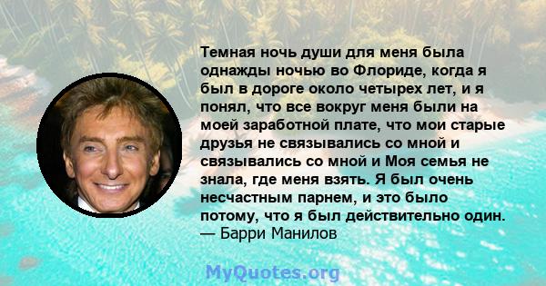 Темная ночь души для меня была однажды ночью во Флориде, когда я был в дороге около четырех лет, и я понял, что все вокруг меня были на моей заработной плате, что мои старые друзья не связывались со мной и связывались