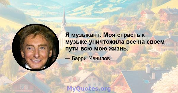 Я музыкант. Моя страсть к музыке уничтожила все на своем пути всю мою жизнь.