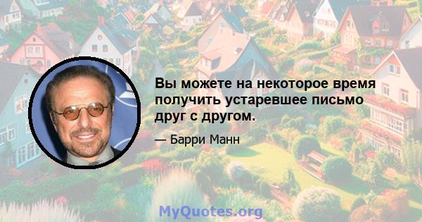 Вы можете на некоторое время получить устаревшее письмо друг с другом.