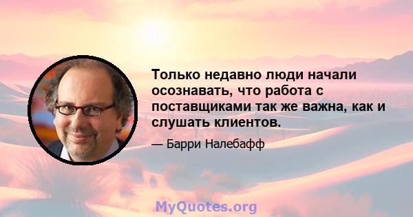 Только недавно люди начали осознавать, что работа с поставщиками так же важна, как и слушать клиентов.