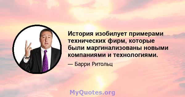 История изобилует примерами технических фирм, которые были маргинализованы новыми компаниями и технологиями.