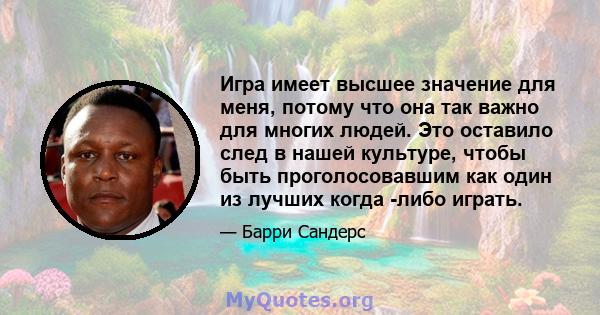 Игра имеет высшее значение для меня, потому что она так важно для многих людей. Это оставило след в нашей культуре, чтобы быть проголосовавшим как один из лучших когда -либо играть.