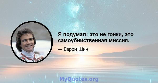 Я подумал: это не гонки, это самоубийственная миссия.