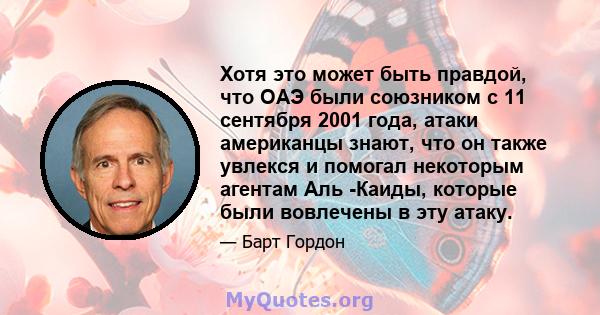 Хотя это может быть правдой, что ОАЭ были союзником с 11 сентября 2001 года, атаки американцы знают, что он также увлекся и помогал некоторым агентам Аль -Каиды, которые были вовлечены в эту атаку.