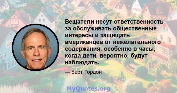 Вещатели несут ответственность за обслуживать общественные интересы и защищать американцев от нежелательного содержания, особенно в часы, когда дети, вероятно, будут наблюдать.