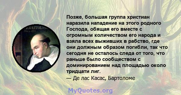 Позже, большая группа христиан наразила нападение на этого родного Господа, обящая его вместе с огромным количеством его народа и взяла всех выживших в рабство, где они должным образом погибли, так что сегодня не