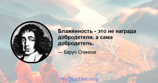 Блаженность - это не награда добродетели, а сама добродетель.