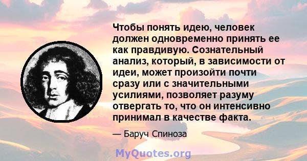 Чтобы понять идею, человек должен одновременно принять ее как правдивую. Сознательный анализ, который, в зависимости от идеи, может произойти почти сразу или с значительными усилиями, позволяет разуму отвергать то, что