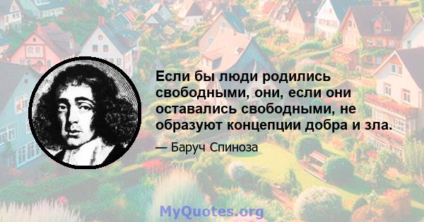 Если бы люди родились свободными, они, если они оставались свободными, не образуют концепции добра и зла.