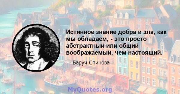 Истинное знание добра и зла, как мы обладаем, - это просто абстрактный или общий воображаемый, чем настоящий.