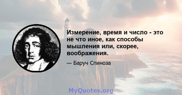 Измерение, время и число - это не что иное, как способы мышления или, скорее, воображения.