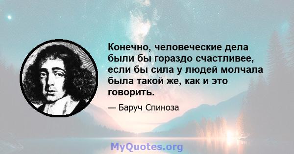 Конечно, человеческие дела были бы гораздо счастливее, если бы сила у людей молчала была такой же, как и это говорить.