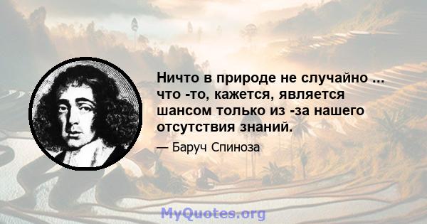 Ничто в природе не случайно ... что -то, кажется, является шансом только из -за нашего отсутствия знаний.