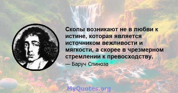 Сколы возникают не в любви к истине, которая является источником вежливости и мягкости, а скорее в чрезмерном стремлении к превосходству.