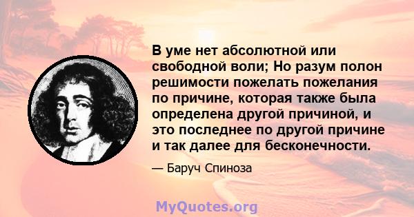 В уме нет абсолютной или свободной воли; Но разум полон решимости пожелать пожелания по причине, которая также была определена другой причиной, и это последнее по другой причине и так далее для бесконечности.