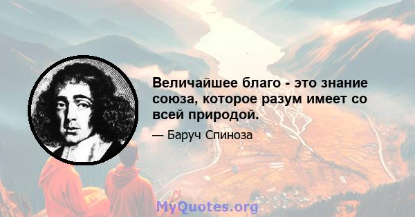 Величайшее благо - это знание союза, которое разум имеет со всей природой.