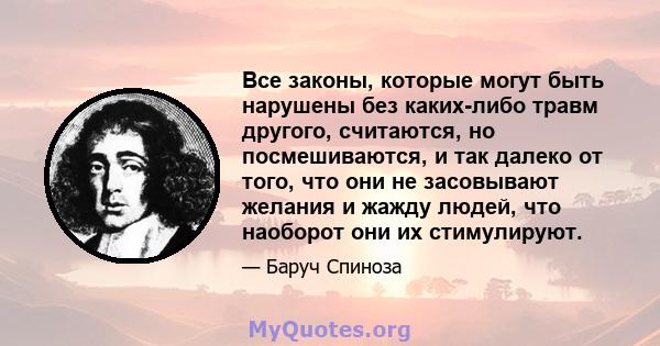 Все законы, которые могут быть нарушены без каких-либо травм другого, считаются, но посмешиваются, и так далеко от того, что они не засовывают желания и жажду людей, что наоборот они их стимулируют.