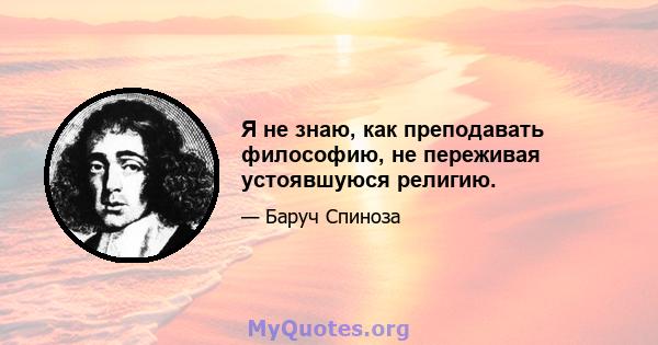 Я не знаю, как преподавать философию, не переживая устоявшуюся религию.