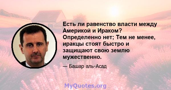 Есть ли равенство власти между Америкой и Ираком? Определенно нет; Тем не менее, иракцы стоят быстро и защищают свою землю мужественно.