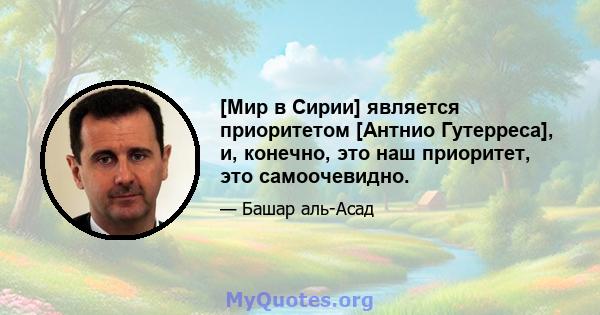 [Мир в Сирии] является приоритетом [Антнио Гутерреса], и, конечно, это наш приоритет, это самоочевидно.