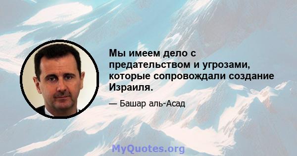 Мы имеем дело с предательством и угрозами, которые сопровождали создание Израиля.