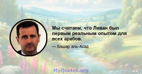 Мы считаем, что Ливан был первым реальным опытом для всех арабов.