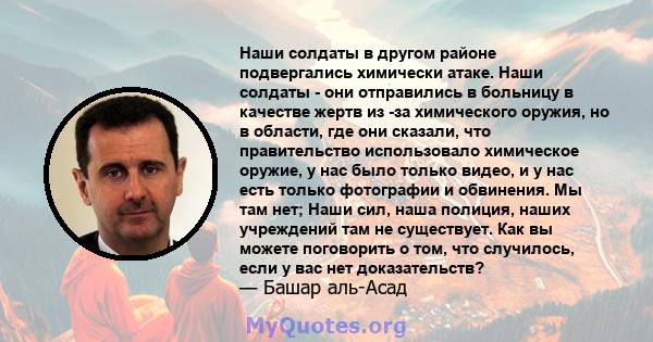 Наши солдаты в другом районе подвергались химически атаке. Наши солдаты - они отправились в больницу в качестве жертв из -за химического оружия, но в области, где они сказали, что правительство использовало химическое