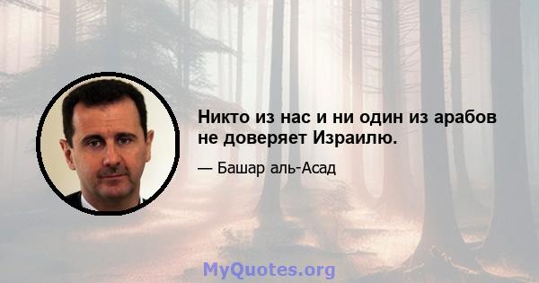 Никто из нас и ни один из арабов не доверяет Израилю.