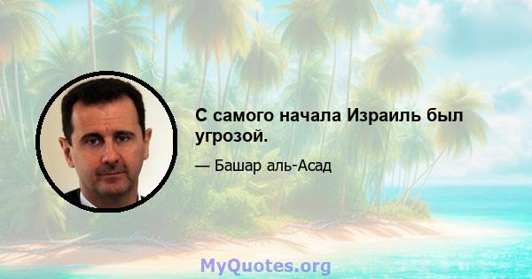 С самого начала Израиль был угрозой.