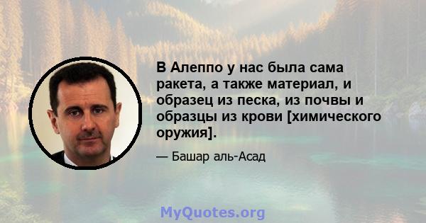 В Алеппо у нас была сама ракета, а также материал, и образец из песка, из почвы и образцы из крови [химического оружия].