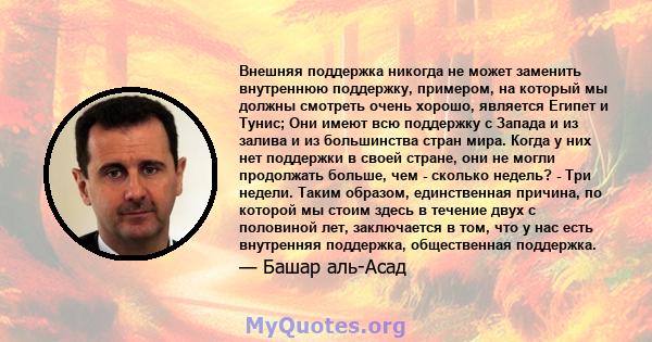 Внешняя поддержка никогда не может заменить внутреннюю поддержку, примером, на который мы должны смотреть очень хорошо, является Египет и Тунис; Они имеют всю поддержку с Запада и из залива и из большинства стран мира.