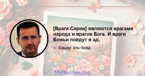 [Враги Сирии] являются врагами народа и врагов Бога. И враги Божьи пойдут в ад.