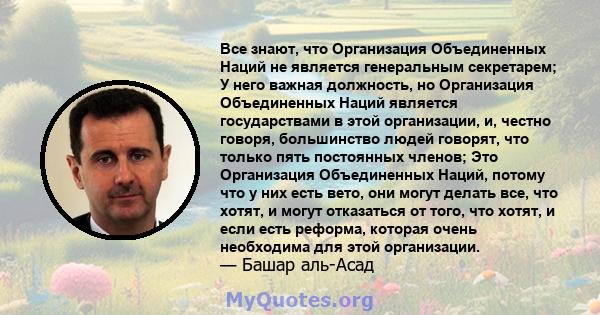 Все знают, что Организация Объединенных Наций не является генеральным секретарем; У него важная должность, но Организация Объединенных Наций является государствами в этой организации, и, честно говоря, большинство людей 