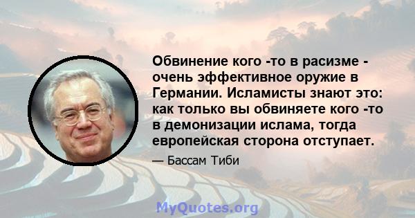 Обвинение кого -то в расизме - очень эффективное оружие в Германии. Исламисты знают это: как только вы обвиняете кого -то в демонизации ислама, тогда европейская сторона отступает.