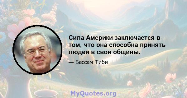 Сила Америки заключается в том, что она способна принять людей в свои общины.