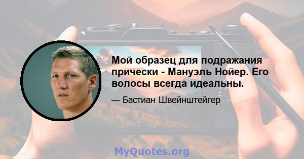 Мой образец для подражания прически - Мануэль Нойер. Его волосы всегда идеальны.