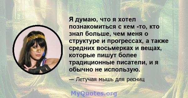 Я думаю, что я хотел познакомиться с кем -то, кто знал больше, чем меня о структуре и прогрессах, а также средних восьмерках и вещах, которые пишут более традиционные писатели, и я обычно не использую.