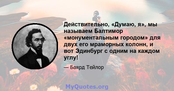 Действительно, «Думаю, я», мы называем Балтимор «монументальным городом» для двух его мраморных колонн, и вот Эдинбург с одним на каждом углу!