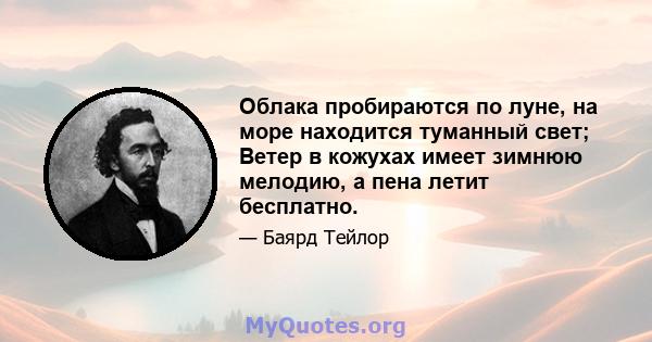 Облака пробираются по луне, на море находится туманный свет; Ветер в кожухах имеет зимнюю мелодию, а пена летит бесплатно.