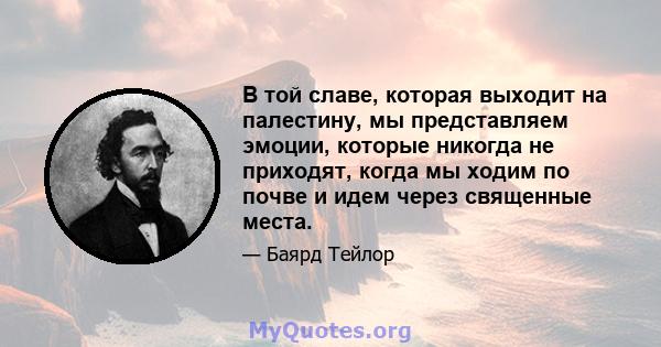 В той славе, которая выходит на палестину, мы представляем эмоции, которые никогда не приходят, когда мы ходим по почве и идем через священные места.