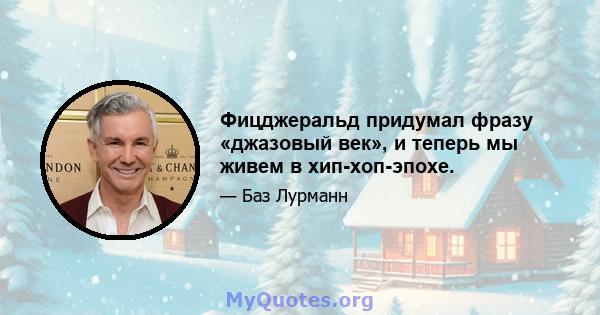 Фицджеральд придумал фразу «джазовый век», и теперь мы живем в хип-хоп-эпохе.