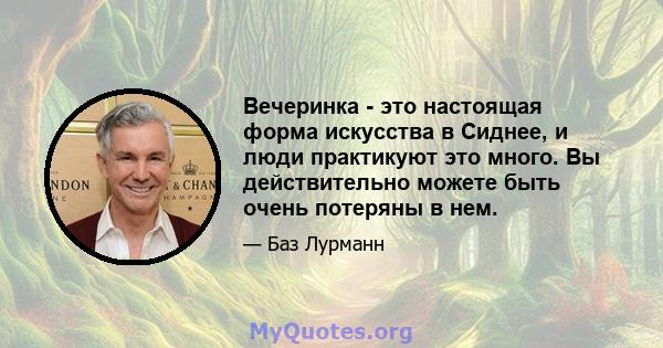 Вечеринка - это настоящая форма искусства в Сиднее, и люди практикуют это много. Вы действительно можете быть очень потеряны в нем.